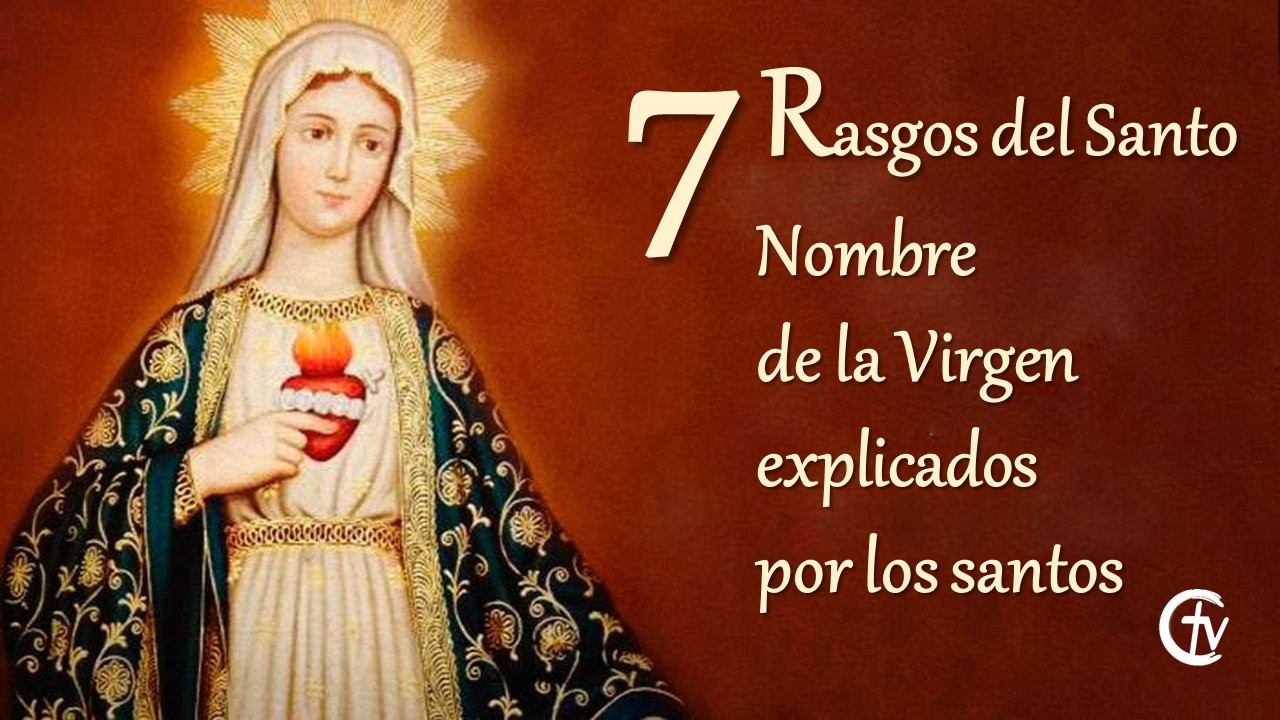 7 Rasgos del Santo  Nombre  de la Virgen  explicados  por los santos