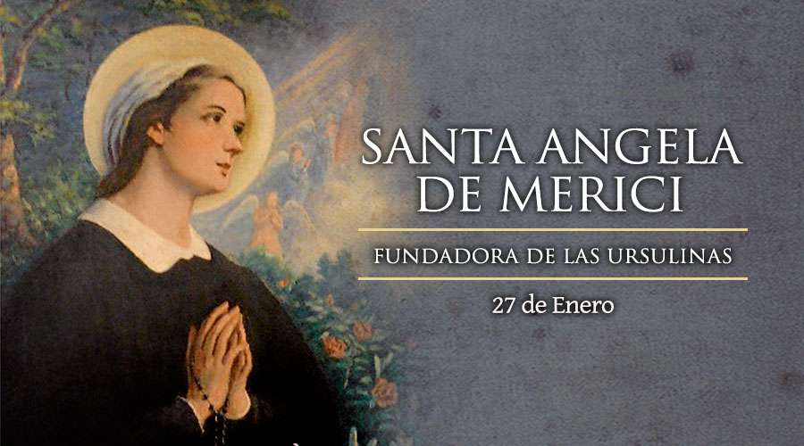SANTO DEL DÍA || Fiesta de Santa Ángela de Merici, fundadora de las Ursulinas