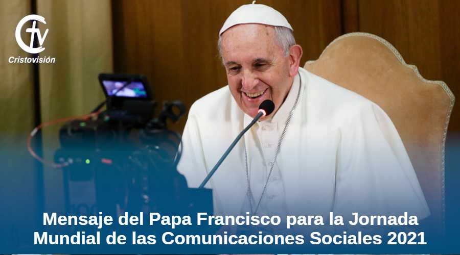 mensaje-papa-francisco-55-jornada-mundial-de-las-comunicaciones-sociales-2021