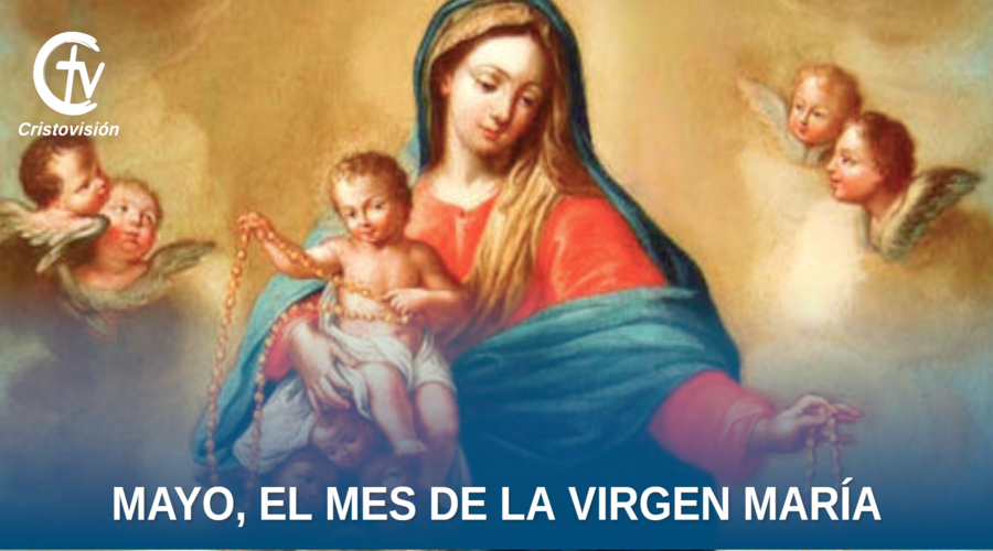 ¿por Qué Mayo Es El Mes De María Cristovisión