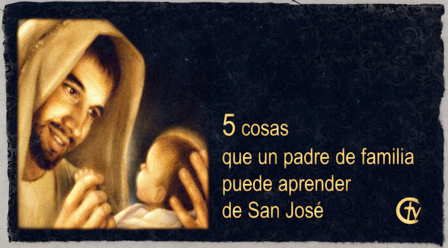 5 cosas que un padre de familia puede aprender de San José